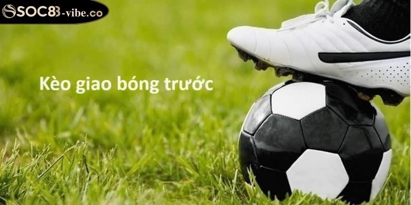Kèo Giao Bóng Trước SOC88 Hấp Dẫn Từ Cách Chơi Đến Mẹo Cược 2 Các quy tắc trong kèo giao bóng trước SOC88