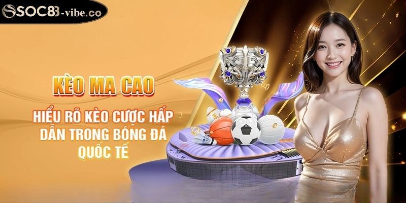 Kèo Ma Cao SOC88 Dạng Cược Xanh Chín Đỉnh Cao, Chất Lượng 1 Giới thiệu đôi nét về hình thức kèo ma cao SOC88 uy tín